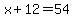 x%2B12=54