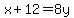 x%2B12=8y
