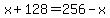 x%2B128=256-x