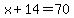 x%2B14=70