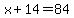 x%2B14=84