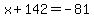 x%2B142=-81