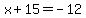 x%2B15=-12