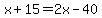 x%2B15=2x-40