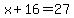 x%2B16=27