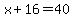 x%2B16=40