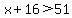 x%2B16%3E51