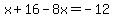 x%2B16-8x=-12