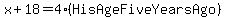 x%2B18=4%28HisAgeFiveYearsAgo%29