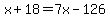 x%2B18=7x-126
