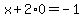 x%2B2%2A0=-1