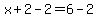 x%2B2-2=6-2
