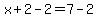 x%2B2-2=7-2