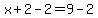 x%2B2-2=9-2