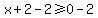 x%2B2-2%3E=0-2