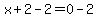 x%2B2-2+=+0-2