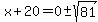 x%2B20=0%2B-+sqrt%2881%29