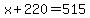 x%2B220=515