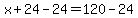 x%2B24-24=120-24