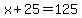 x%2B25=125