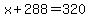 x%2B288=320
