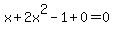 x%2B2x%5E2-1%2B0=0