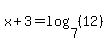 x%2B3=log%287%2C%2812%29%29