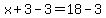 x%2B3-3=18-3