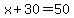 x%2B30=50