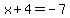x%2B4=+-7+