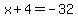 x%2B4=-32