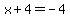 x%2B4=-4