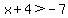 x%2B4%3E-7