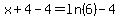 x%2B4-4=ln%286%29-4