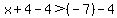 x%2B4-4%3E%28-7%29-4