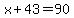 x%2B43=90