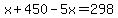 x%2B450-5x=298