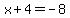x%2B4=-8