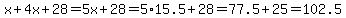 x%2B4x%2B28=5x%2B28=5%2A15.5%2B28=77.5%2B+25=+102.5