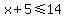 x%2B5%3C=14