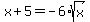 x%2B5=-6%2Asqrt%28x%29