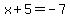 x%2B5=-7