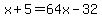 x%2B5=64x-32