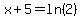 x%2B5=ln%282%29
