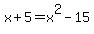 x%2B5=x%5E2+-15