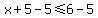 x%2B5-5%3C=6-5