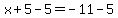 x%2B5-5=-11-5