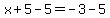 x%2B5-5=-3-5