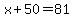 x%2B50=81
