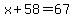 x%2B58=67